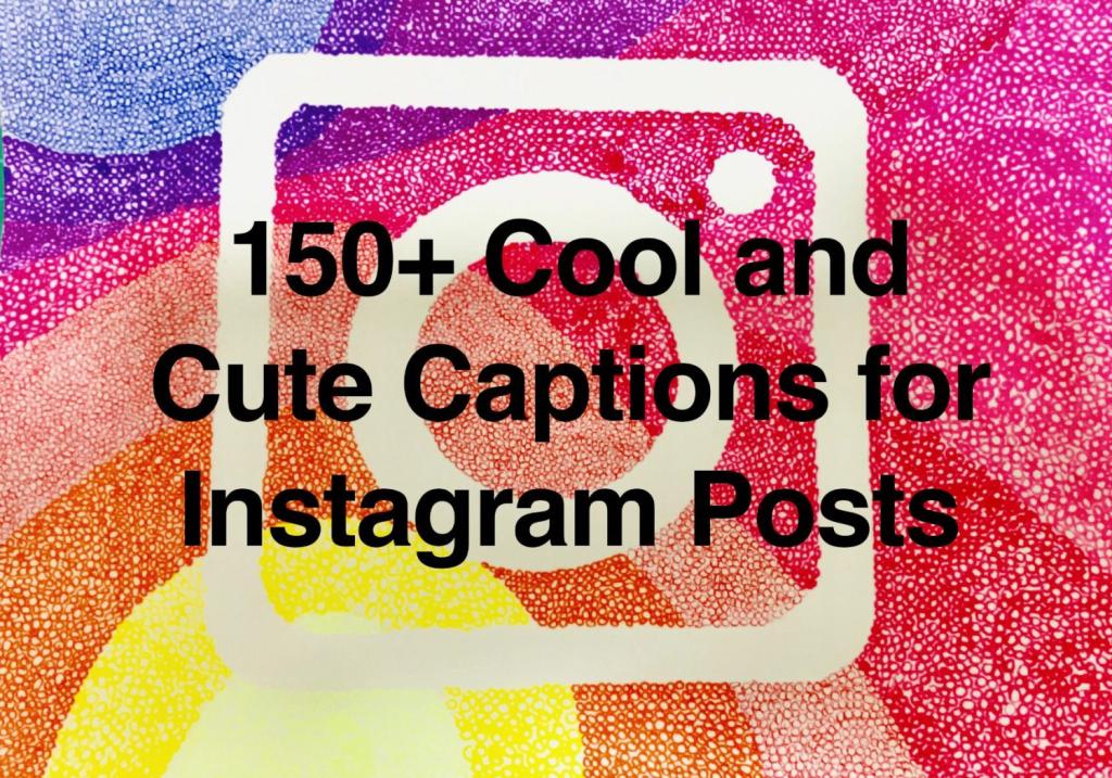 150+ Cool and Cute Captions for Instagram Posts 2022